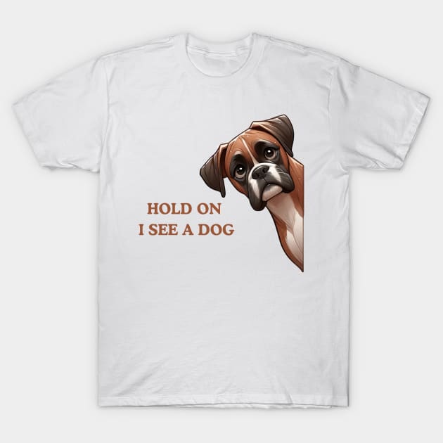 Hold On I See a Dog Boxer Lover T-Shirt by Positive Designer